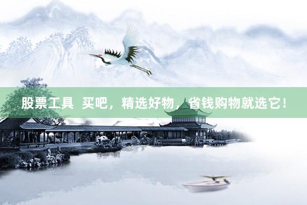 股票工具  买吧，精选好物，省钱购物就选它！