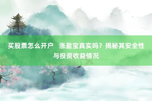 买股票怎么开户   涨盈宝真实吗？揭秘其安全性与投资收益情况