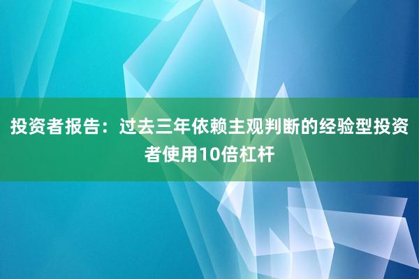 投资者报告：过去三年依赖主观判断的经验型投资者使用10倍杠杆