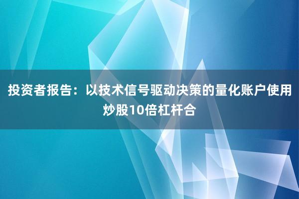 投资者报告：以技术信号驱动决策的量化账户使用炒股10倍杠杆合