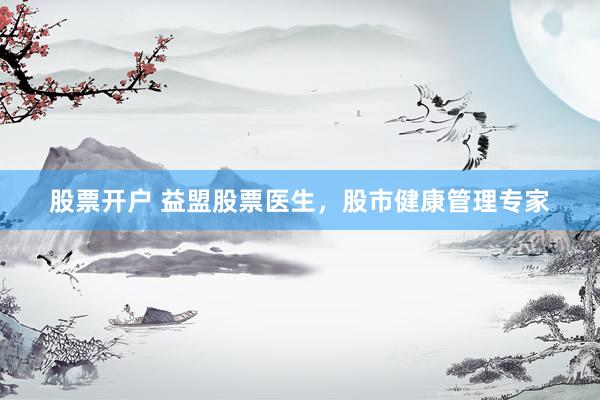 股票开户 益盟股票医生,股市健康管理专家